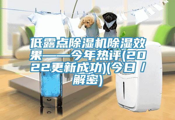 低露點除濕機(jī)除濕效果——今年熱評(2022更新成功)(今日／解密)