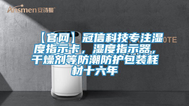 【官網(wǎng)】冠信科技專注濕度指示卡，濕度指示器，干燥劑等防潮防護(hù)包裝耗材十六年