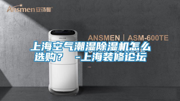 上?？諝獬睗癯凉駲C(jī)怎么選購？ -上海裝修論壇