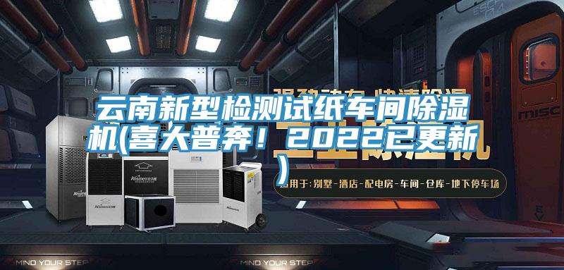 云南新型檢測(cè)試紙車間除濕機(jī)(喜大普奔！2022已更新)