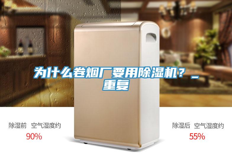 為什么卷煙廠要用除濕機(jī)？_重復(fù)