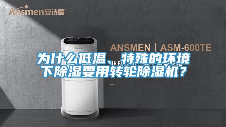 為什么低溫、特殊的環(huán)境下除濕要用轉(zhuǎn)輪除濕機(jī)？