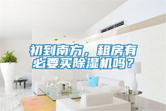 初到南方，租房有必要買(mǎi)除濕機(jī)嗎？