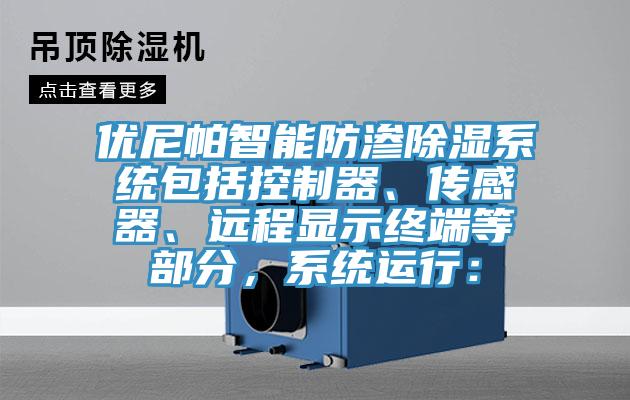 優(yōu)尼帕智能防滲除濕系統(tǒng)包括控制器、傳感器、遠(yuǎn)程顯示終端等部分，系統(tǒng)運(yùn)行：