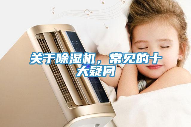 關(guān)于除濕機(jī)，常見的十大疑問