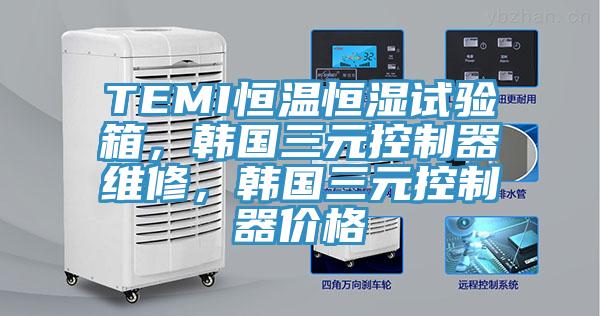 TEMI恒溫恒濕試驗箱，韓國三元控制器維修，韓國三元控制器價格