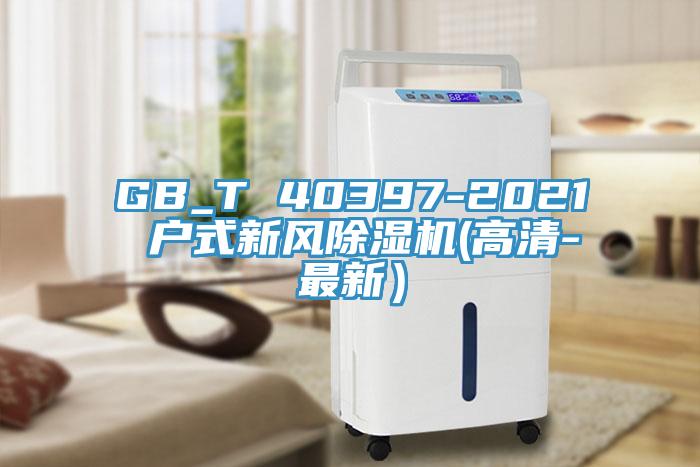GB_T 40397-2021 戶(hù)式新風(fēng)除濕機(jī)(高清-最新）