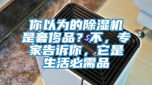 你以為的除濕機(jī)是奢侈品？不，專家告訴你，它是生活必需品