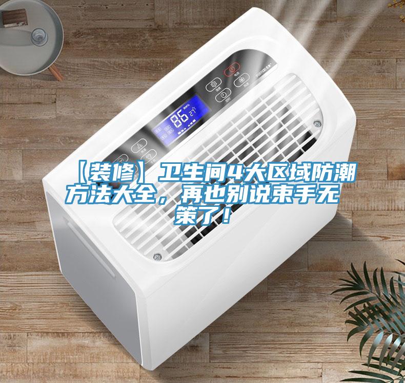 【裝修】衛(wèi)生間4大區(qū)域防潮方法大全，再也別說(shuō)束手無(wú)策了！