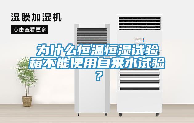 為什么恒溫恒濕試驗(yàn)箱不能使用自來(lái)水試驗(yàn)？