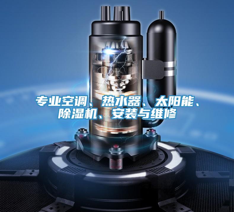 專業(yè)空調(diào)、熱水器、太陽(yáng)能、除濕機(jī)、安裝與維修