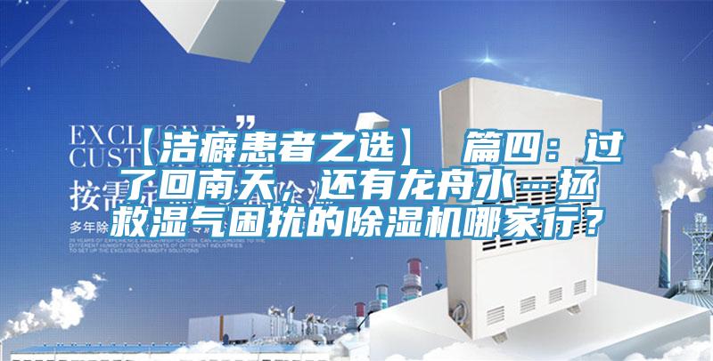 【潔癖患者之選】 篇四：過了回南天，還有龍舟水…拯救濕氣困擾的除濕機(jī)哪家行？
