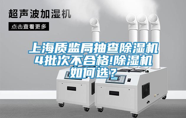 上海質(zhì)監(jiān)局抽查除濕機(jī)4批次不合格!除濕機(jī)如何選？
