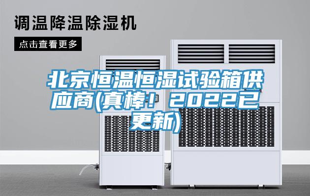 北京恒溫恒濕試驗箱供應(yīng)商(真棒！2022已更新)