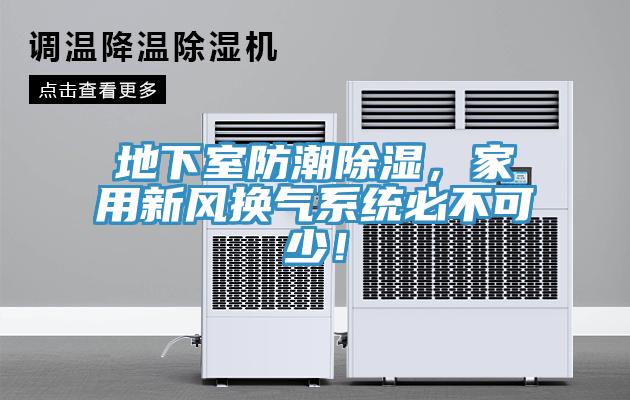 地下室防潮除濕，家用新風(fēng)換氣系統(tǒng)必不可少！