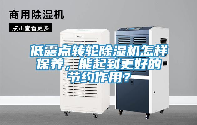 低露點(diǎn)轉(zhuǎn)輪除濕機(jī)怎樣保養(yǎng)，能起到更好的節(jié)約作用？