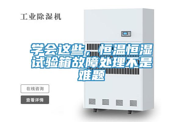 學(xué)會這些，恒溫恒濕試驗(yàn)箱故障處理不是難題
