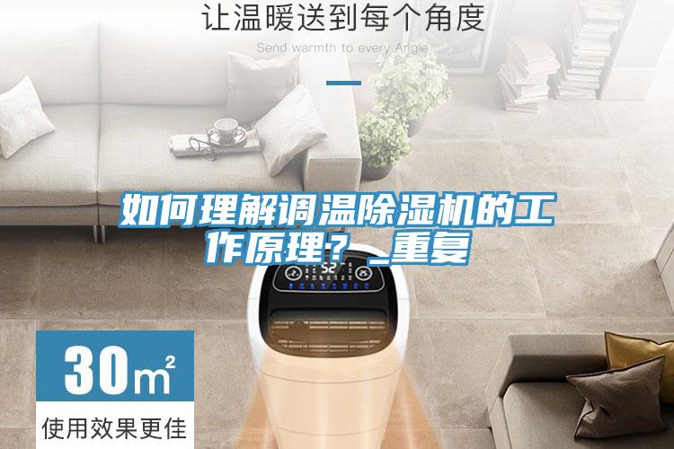 如何理解調(diào)溫除濕機(jī)的工作原理？_重復(fù)