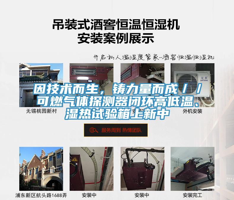 因技術(shù)而生，鑄力量而成／／可燃?xì)怏w探測(cè)器閉環(huán)高低溫、濕熱試驗(yàn)箱上新中