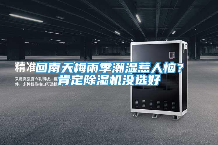 回南天梅雨季潮濕惹人惱？肯定除濕機(jī)沒選好