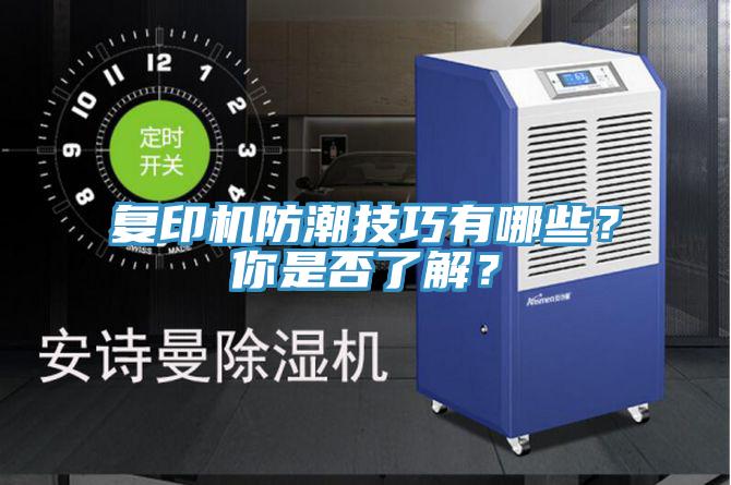 復(fù)印機(jī)防潮技巧有哪些？你是否了解？