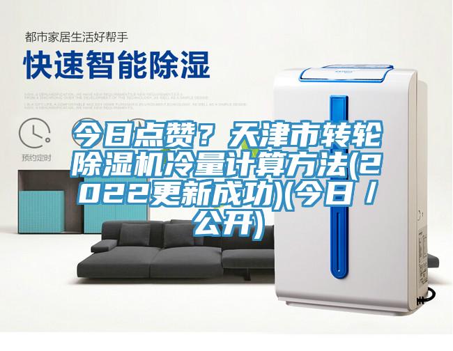 今日點贊？天津市轉(zhuǎn)輪除濕機冷量計算方法(2022更新成功)(今日／公開)