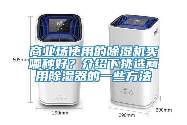 商業(yè)場使用的除濕機(jī)買哪種好？介紹下挑選商用除濕器的一些方法