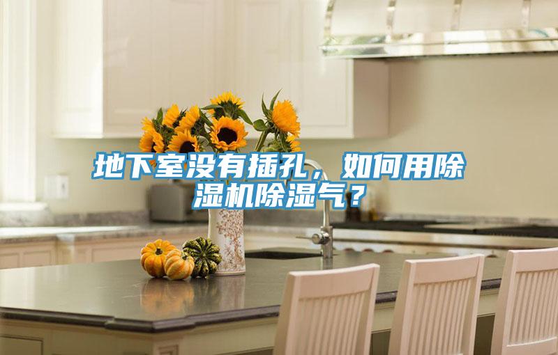 地下室沒有插孔，如何用除濕機除濕氣？