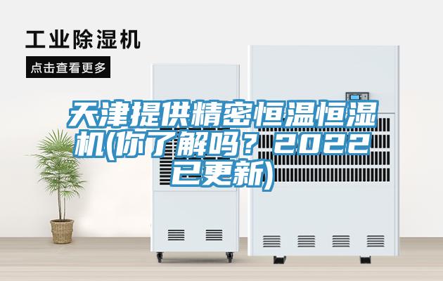 天津提供精密恒溫恒濕機(jī)(你了解嗎？2022已更新)