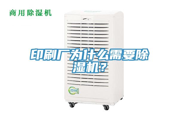 印刷廠為什么需要除濕機？
