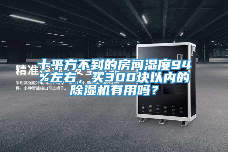 十平方不到的房間濕度94%左右，買300塊以內(nèi)的除濕機(jī)有用嗎？
