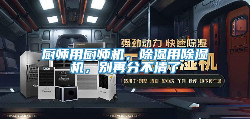 廚師用廚師機(jī)，除濕用除濕機(jī)，別再分不清了