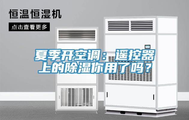 夏季開(kāi)空調(diào)：遙控器上的除濕你用了嗎？