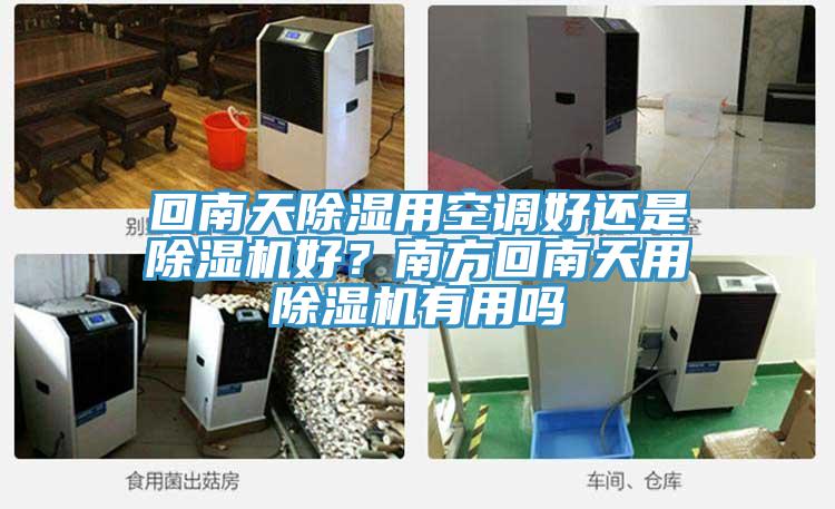 回南天除濕用空調(diào)好還是除濕機(jī)好？南方回南天用除濕機(jī)有用嗎