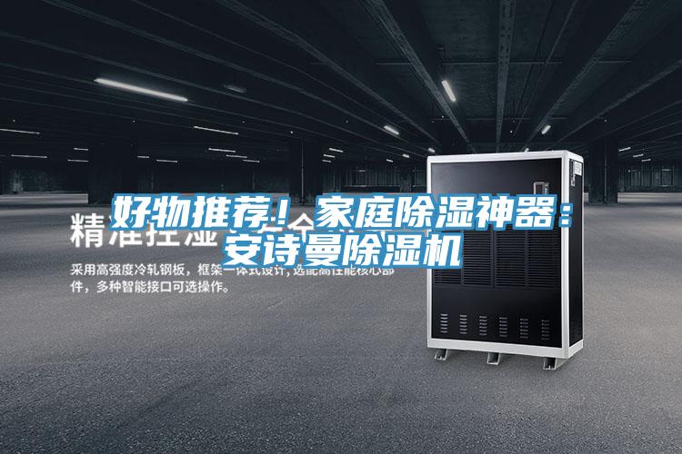 好物推薦！家庭除濕神器：安詩曼除濕機(jī)