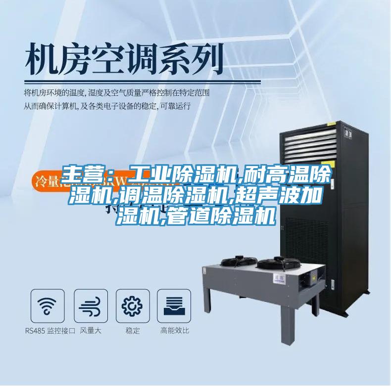主營：工業(yè)除濕機,耐高溫除濕機,調溫除濕機,超聲波加濕機,管道除濕機