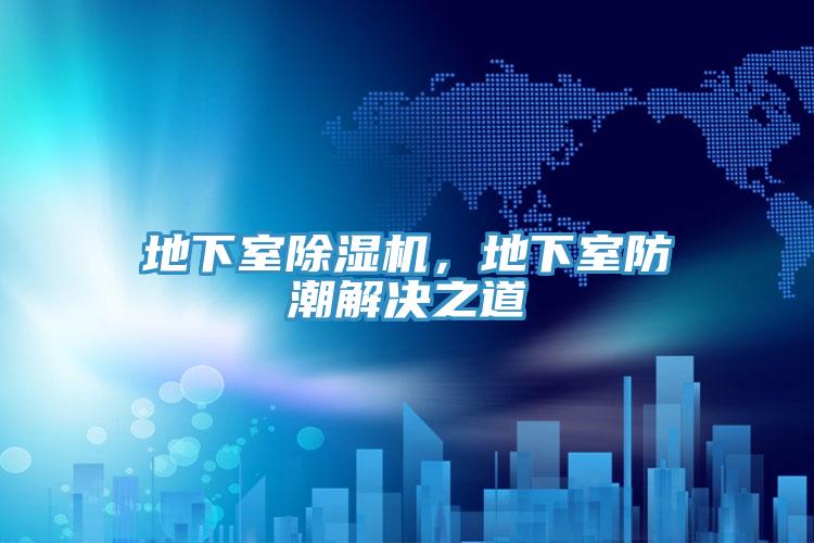 地下室除濕機(jī)，地下室防潮解決之道