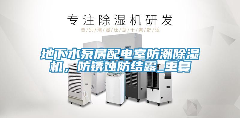 地下水泵房配電室防潮除濕機，防銹蝕防結露_重復