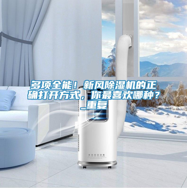 多項(xiàng)全能！新風(fēng)除濕機(jī)的正確打開(kāi)方式，你最喜歡哪種？_重復(fù)