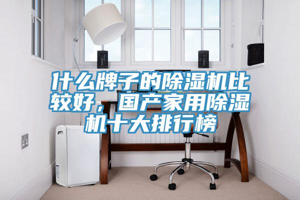 什么牌子的除濕機比較好，國產(chǎn)家用除濕機十大排行榜