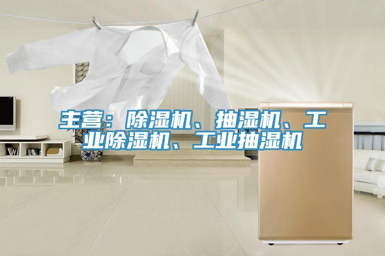 主營：除濕機、抽濕機、工業(yè)除濕機、工業(yè)抽濕機