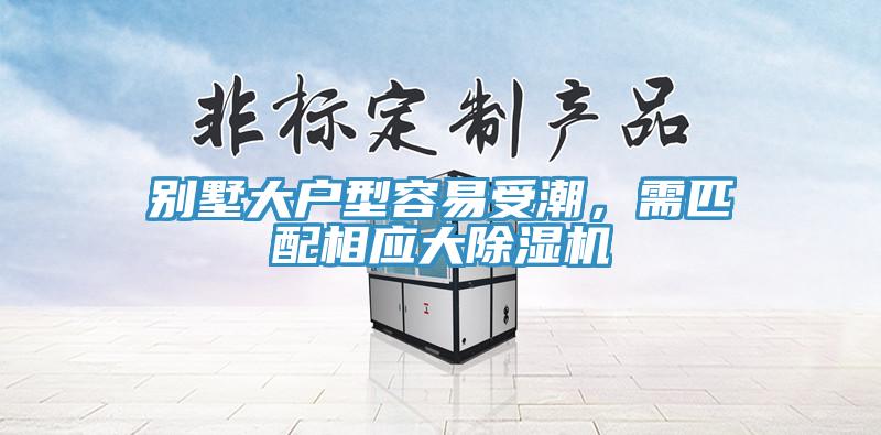 別墅大戶型容易受潮，需匹配相應(yīng)大除濕機(jī)