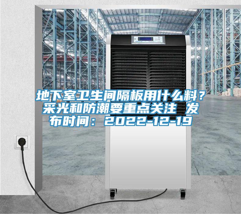 地下室衛(wèi)生間隔板用什么料？采光和防潮要重點關注 發(fā)布時間：2022-12-19