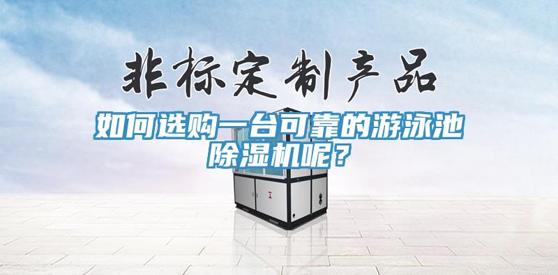 如何選購一臺可靠的游泳池除濕機(jī)呢？