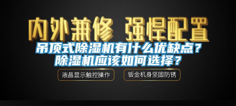 吊頂式除濕機有什么優(yōu)缺點？除濕機應該如何選擇？