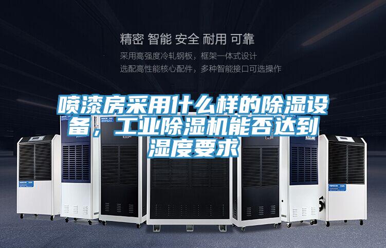 噴漆房采用什么樣的除濕設(shè)備，工業(yè)除濕機(jī)能否達(dá)到濕度要求