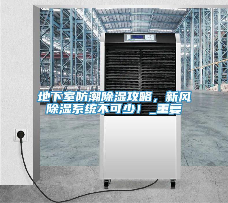 地下室防潮除濕攻略，新風(fēng)除濕系統(tǒng)不可少！_重復(fù)