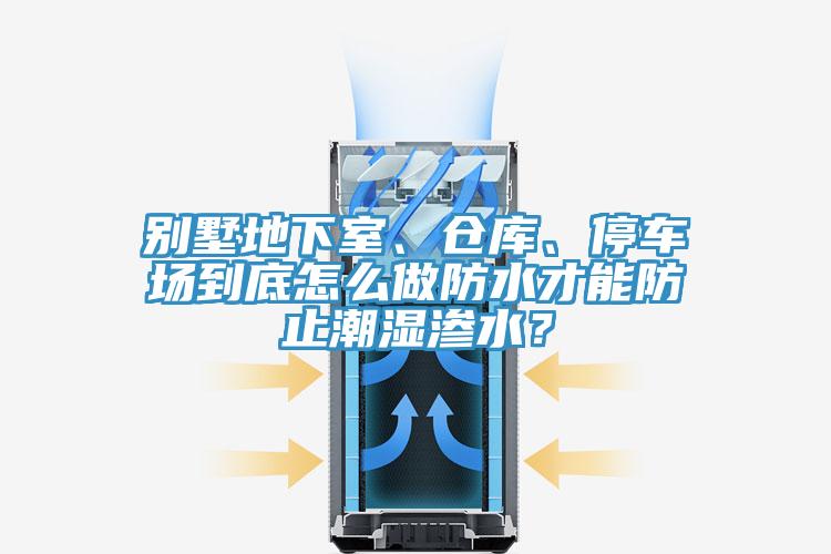 別墅地下室、倉庫、停車場到底怎么做防水才能防止潮濕滲水？