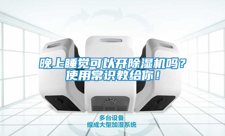 晚上睡覺可以開除濕機(jī)嗎？使用常識(shí)教給你！