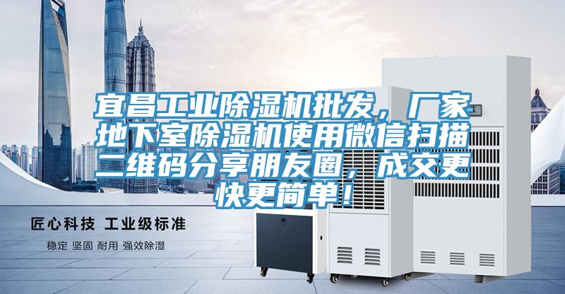 宜昌工業(yè)除濕機(jī)批發(fā)，廠家地下室除濕機(jī)使用微信掃描二維碼分享朋友圈，成交更快更簡(jiǎn)單！